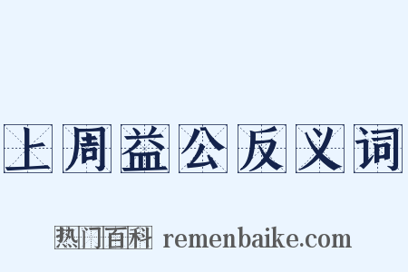 上周益公反义词是什么意思的图片